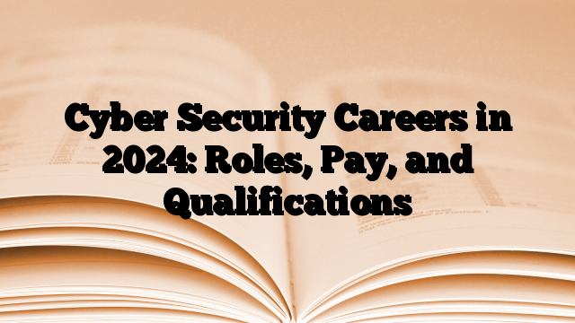 Cyber Security Careers in 2024: Roles, Pay, and Qualifications